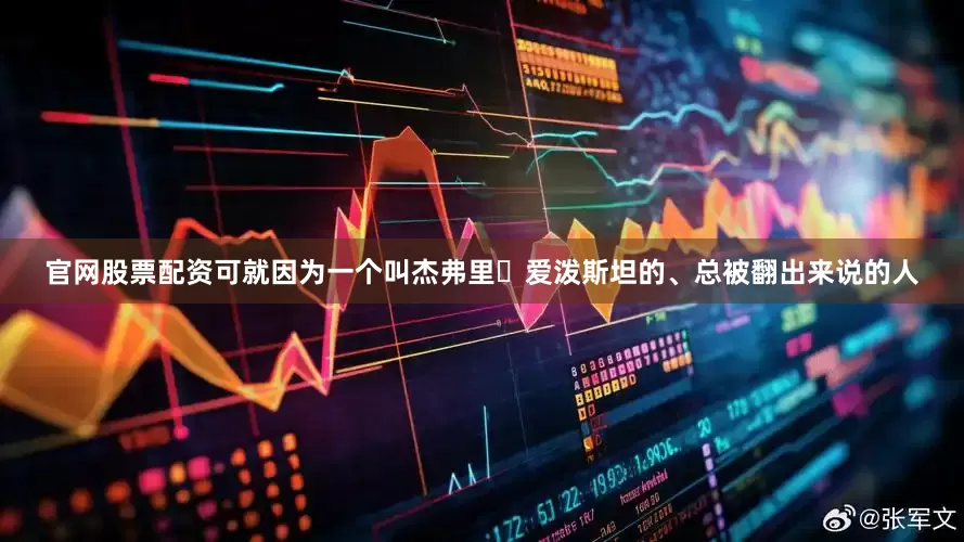 官网股票配资可就因为一个叫杰弗里・爱泼斯坦的、总被翻出来说的人