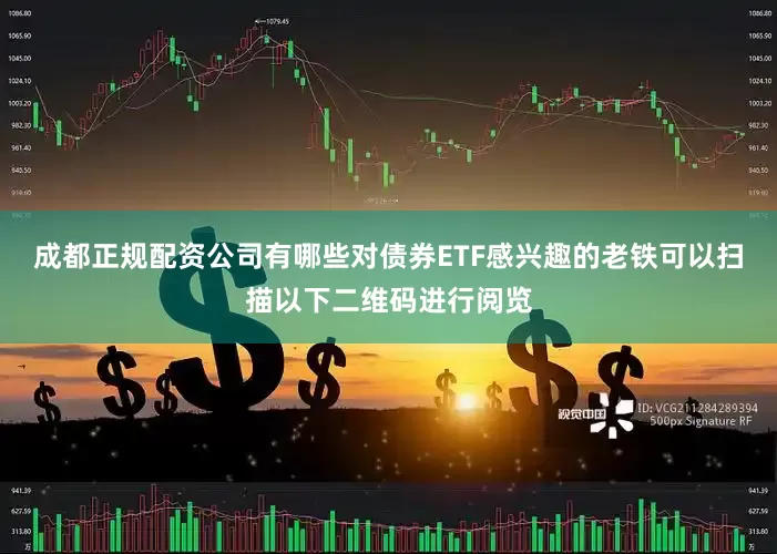 成都正规配资公司有哪些对债券ETF感兴趣的老铁可以扫描以下二维码进行阅览