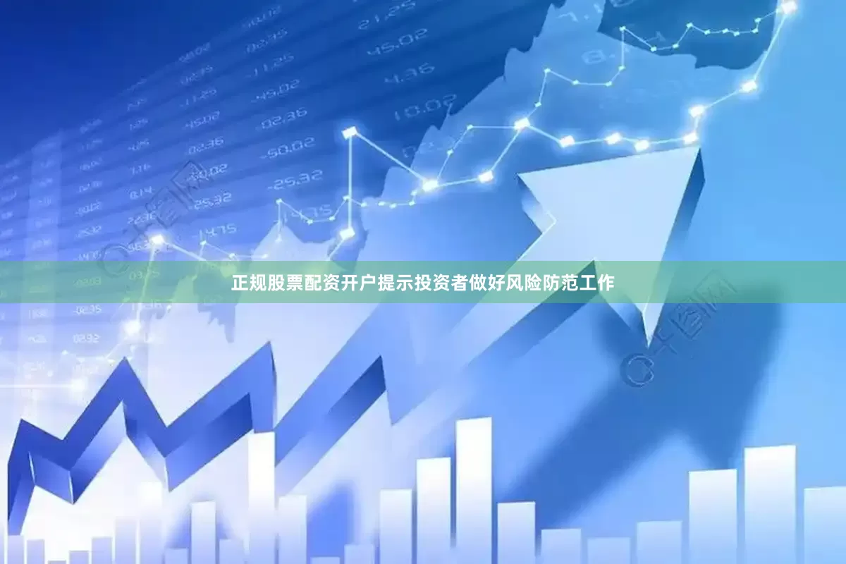 正规股票配资开户提示投资者做好风险防范工作