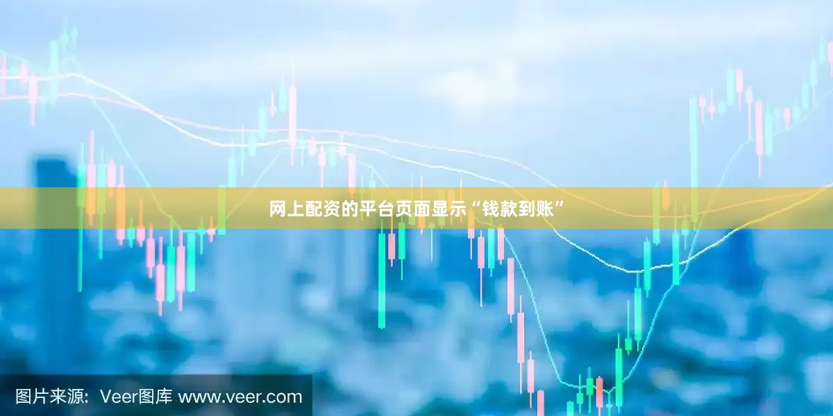 网上配资的平台页面显示“钱款到账”